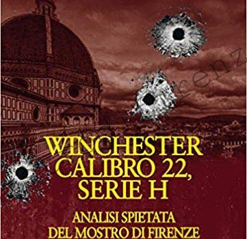 <b>1 Gennaio 2019 Winchester calibro 22 Serie H Analisi spietata del Mostro di Firenze di Davide Cannella</b>