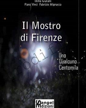 <b>1 Febbraio 2011 Il mostro di Firenze. Uno, qualcuno, centomila di Imma Giuliani, Fabrizio Mignacca, Flanz Vinci</b>