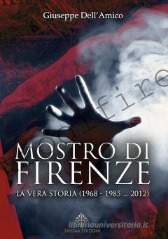 <b>22 Marzo 2018 Mostro di Firenze. La vera storia (1968 – 1985 … 2012) di Giuseppe Dell’Amico</b>
