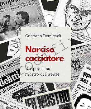 <b>24 Febbraio 2024 Narciso cacciatore. Un’ipotesi sul mostro di Firenze di Cristiano Demicheli</b>